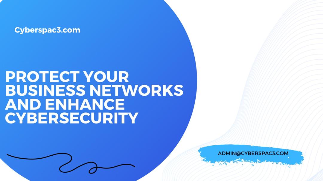 Protect Your Business Networks and Enhance Cybersecurity