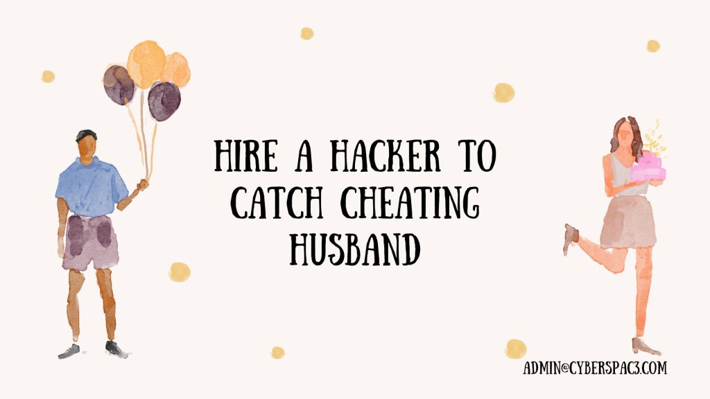 HIRE A HACKER TO CATCH CHEATING HUSBAND